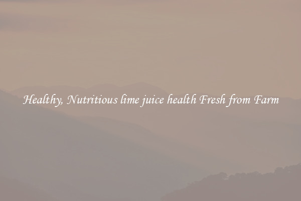 Healthy, Nutritious lime juice health Fresh from Farm