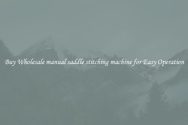 Buy Wholesale manual saddle stitching machine for Easy Operation