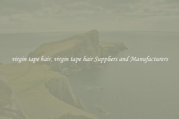 virgin tape hair, virgin tape hair Suppliers and Manufacturers