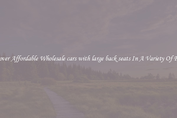 Discover Affordable Wholesale cars with large back seats In A Variety Of Forms