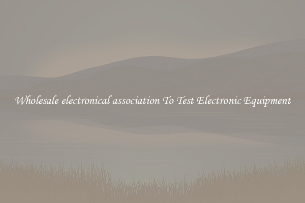 Wholesale electronical association To Test Electronic Equipment