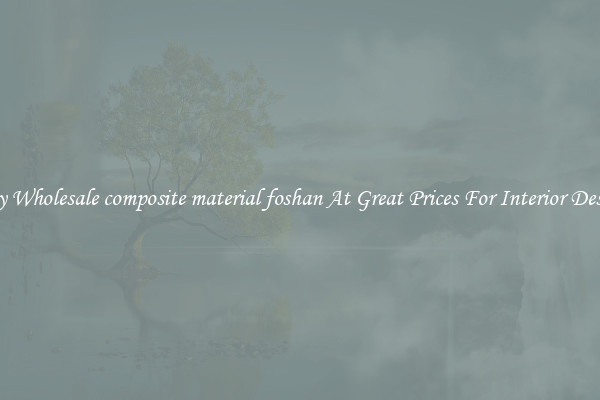 Buy Wholesale composite material foshan At Great Prices For Interior Design