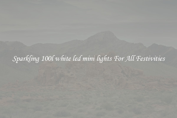 Sparkling 100l white led mini lights For All Festivities