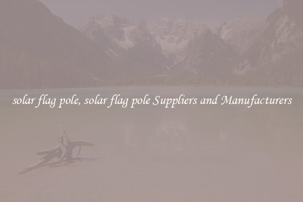 solar flag pole, solar flag pole Suppliers and Manufacturers