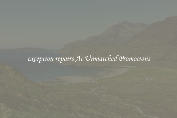 exception repairs At Unmatched Promotions
