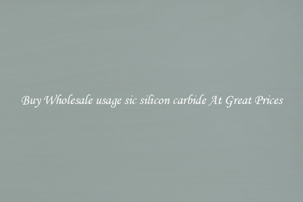Buy Wholesale usage sic silicon carbide At Great Prices