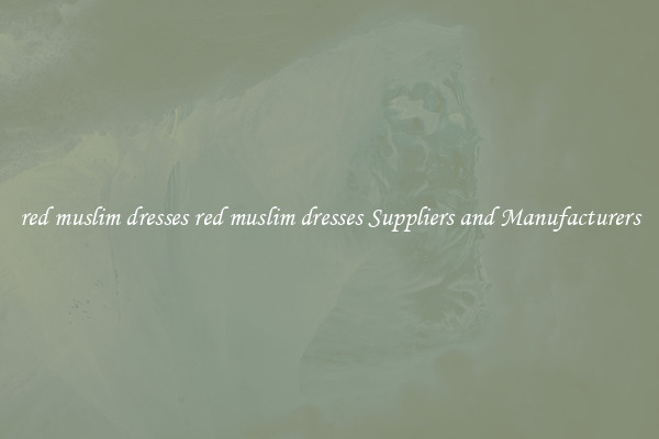red muslim dresses red muslim dresses Suppliers and Manufacturers