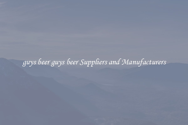 guys beer guys beer Suppliers and Manufacturers