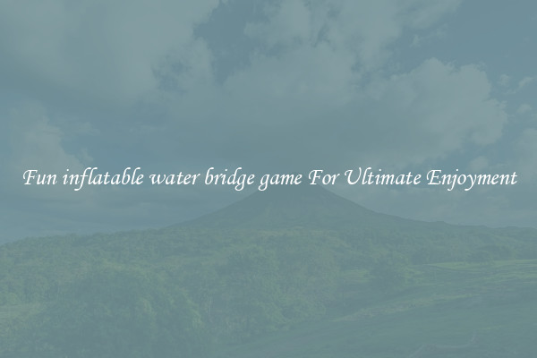 Fun inflatable water bridge game For Ultimate Enjoyment