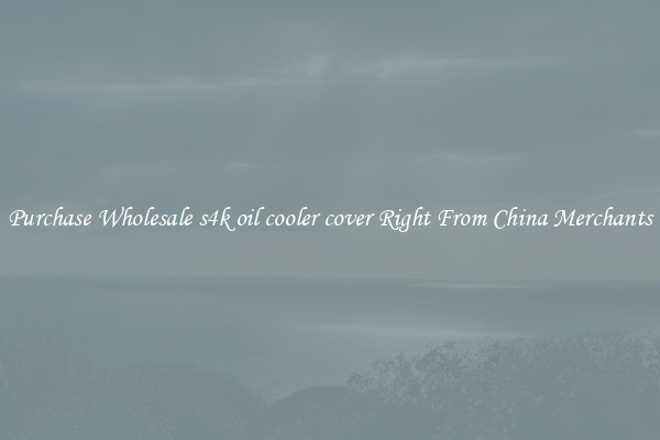 Purchase Wholesale s4k oil cooler cover Right From China Merchants