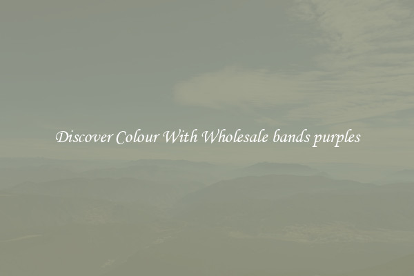 Discover Colour With Wholesale bands purples