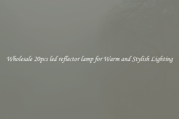 Wholesale 20pcs led reflector lamp for Warm and Stylish Lighting
