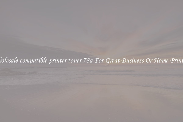 Wholesale compatible printer toner 78a For Great Business Or Home Printing