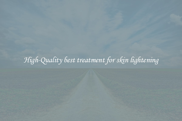High-Quality best treatment for skin lightening