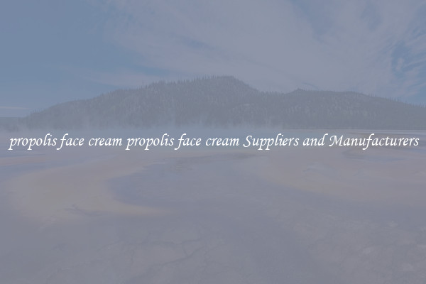 propolis face cream propolis face cream Suppliers and Manufacturers