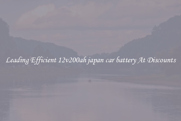 Leading Efficient 12v200ah japan car battery At Discounts