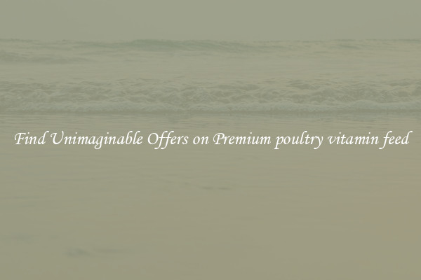 Find Unimaginable Offers on Premium poultry vitamin feed