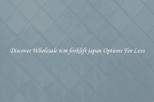 Discover Wholesale tcm forklift japan Options For Less