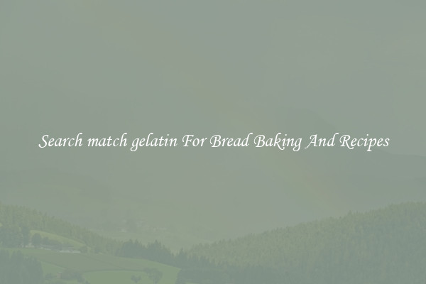 Search match gelatin For Bread Baking And Recipes