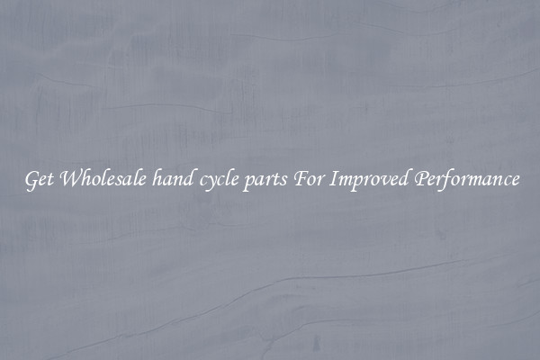 Get Wholesale hand cycle parts For Improved Performance