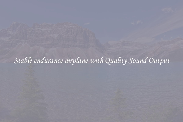 Stable endurance airplane with Quality Sound Output