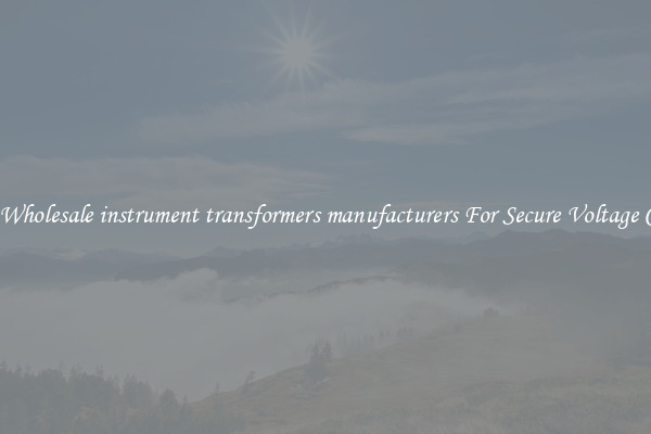 Get A Wholesale instrument transformers manufacturers For Secure Voltage Control
