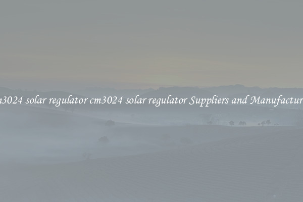 cm3024 solar regulator cm3024 solar regulator Suppliers and Manufacturers