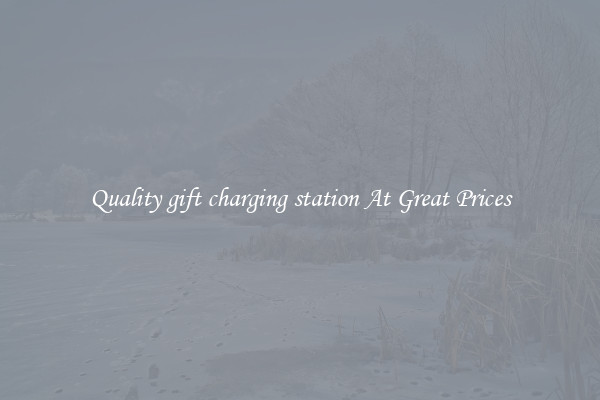 Quality gift charging station At Great Prices