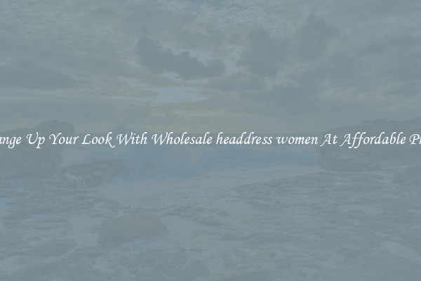 Change Up Your Look With Wholesale headdress women At Affordable Prices