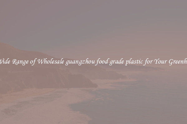 A Wide Range of Wholesale guangzhou food grade plastic for Your Greenhouse