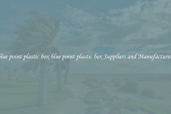 blue point plastic box blue point plastic box Suppliers and Manufacturers