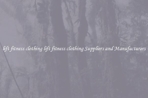 lift fitness clothing lift fitness clothing Suppliers and Manufacturers
