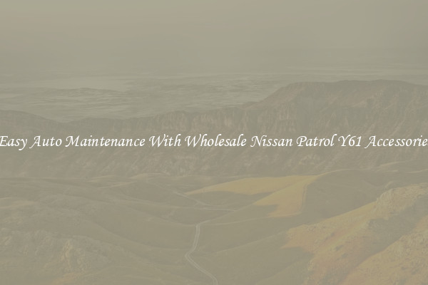 Easy Auto Maintenance With Wholesale Nissan Patrol Y61 Accessories