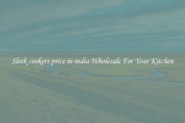 Sleek cookers price in india Wholesale For Your Kitchen