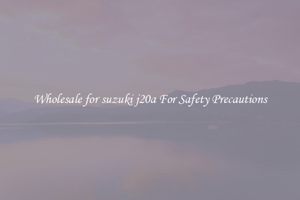 Wholesale for suzuki j20a For Safety Precautions