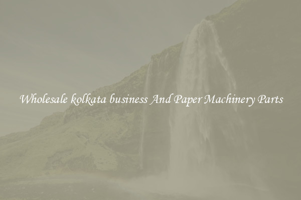 Wholesale kolkata business And Paper Machinery Parts