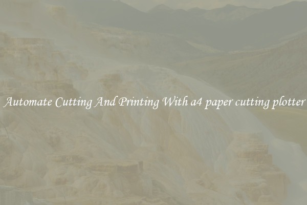 Automate Cutting And Printing With a4 paper cutting plotter