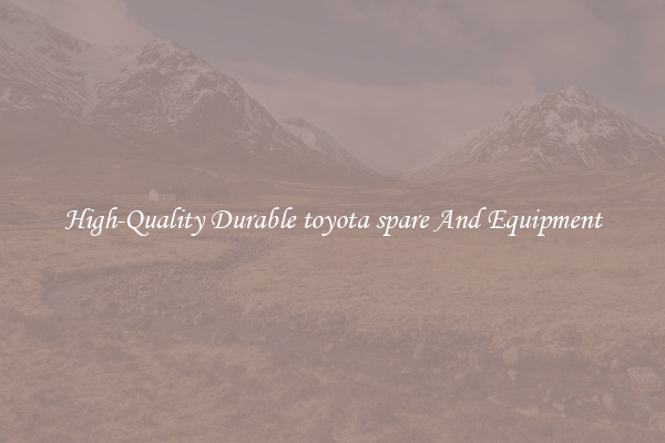 High-Quality Durable toyota spare And Equipment