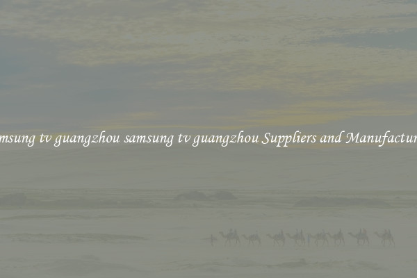 samsung tv guangzhou samsung tv guangzhou Suppliers and Manufacturers