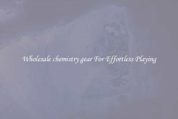 Wholesale chemistry gear For Effortless Playing