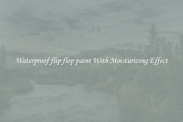 Waterproof flip flop paint With Moisturizing Effect