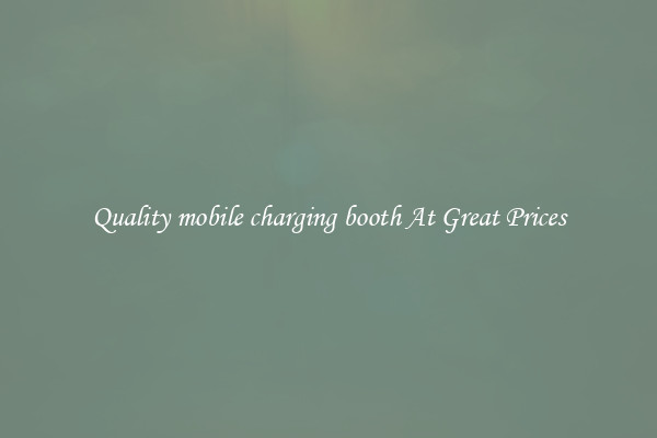 Quality mobile charging booth At Great Prices