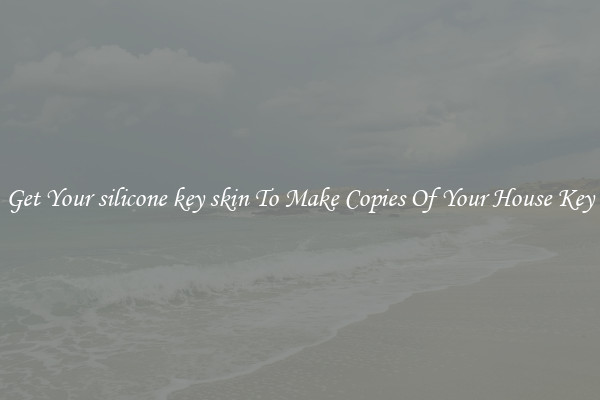 Get Your silicone key skin To Make Copies Of Your House Key