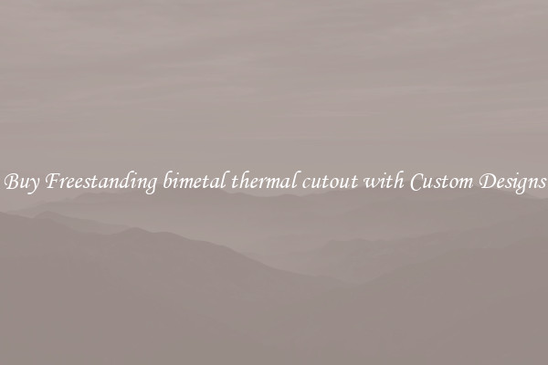 Buy Freestanding bimetal thermal cutout with Custom Designs