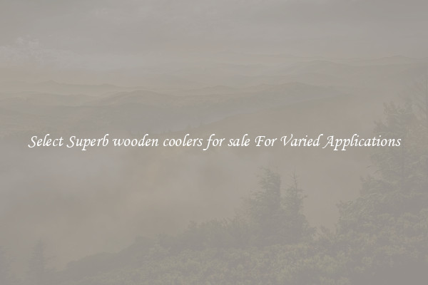 Select Superb wooden coolers for sale For Varied Applications