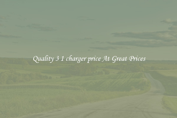 Quality 3 1 charger price At Great Prices