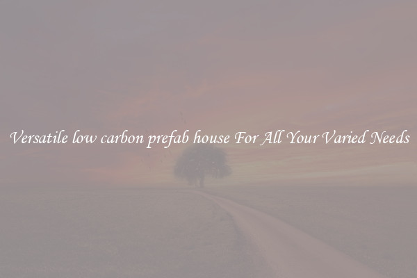 Versatile low carbon prefab house For All Your Varied Needs