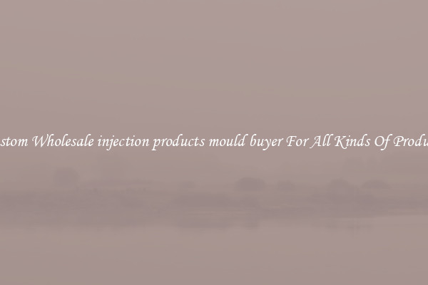 Custom Wholesale injection products mould buyer For All Kinds Of Products