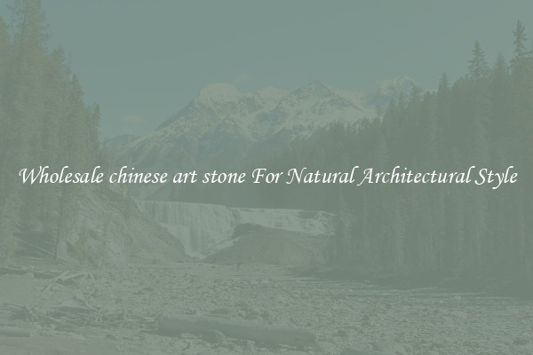 Wholesale chinese art stone For Natural Architectural Style