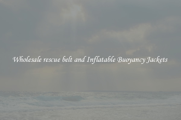 Wholesale rescue belt and Inflatable Buoyancy Jackets 